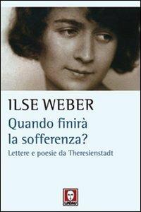 Quando finirà la sofferenza? Lettere e poesie da Theresienstadt - Ilse Weber - Libro Lindau 2013, L'aquila e la colomba | Libraccio.it