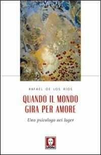 Quando il mondo gira per amore. Uno psicologo nei lager - Rafael De Los Rios - Libro Lindau 2012, L' aquila e la colomba | Libraccio.it