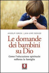 Le domande dei bambini su Dio. Come l'educazione spirituale rafforza la famiglia - Anselm Grün, Jan-Uwe Rogge - Libro Lindau 2012, Le querce | Libraccio.it