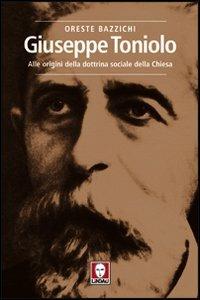 Giuseppe Toniolo. Alle origini della dottrina sociale della Chiesa - Oreste Bazzichi - Libro Lindau 2012, I pellicani | Libraccio.it