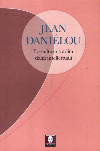 La cultura tradita dagli intellettuali - Jean Daniélou - Libro Lindau 2012, I pellicani | Libraccio.it