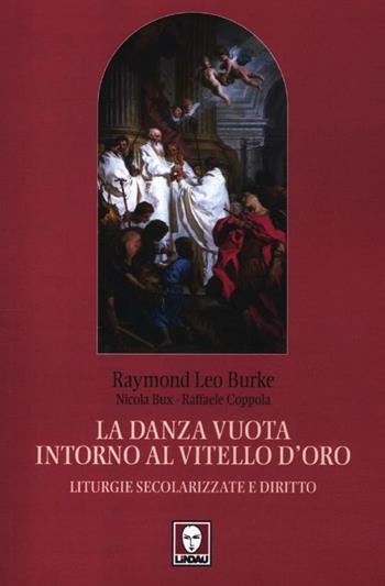 La danza vuota intorno al vitello d'oro. Liturgie secolarizzate e diritto - Raymond Leo Burke, Nicola Bux, Raffaele Coppola - Libro Lindau 2012, I pellicani | Libraccio.it