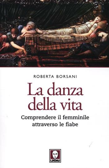 La danza della vita. Comprendere il femminile attraverso le fiabe - Roberta Borsani - Libro Lindau 2012, Le querce | Libraccio.it
