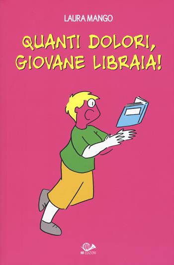 Quanti dolori, giovane libraia! - Laura Mango - Libro 001 Edizioni 2017, Made in Italy | Libraccio.it