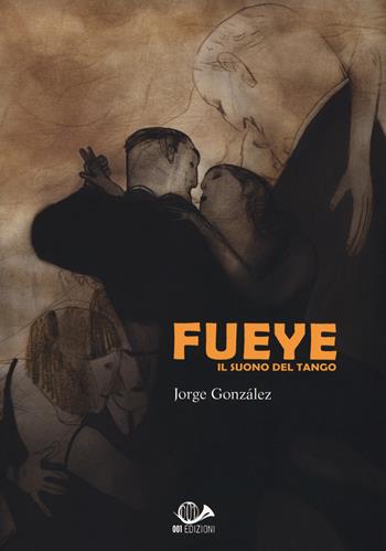 Fueye. Il suono del tango - Jorge González - Libro 001 Edizioni 2018, Graphic novel | Libraccio.it
