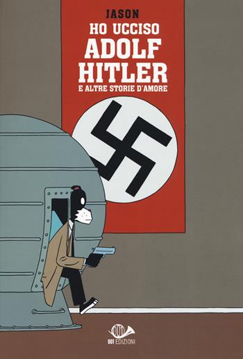 Ho ucciso Adolf Hitler e altre storie d'amore - Jason - Libro 001 Edizioni 2019, Graphic novel | Libraccio.it