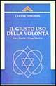 Il giusto uso della volontà. Come guarire il corpo emotivo - Ceanne Derohan - Libro Crisalide 1997 | Libraccio.it