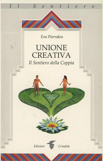 Unione creativa. Il sentiero della coppia - Eva Pierrakos - Libro Crisalide 1995 | Libraccio.it