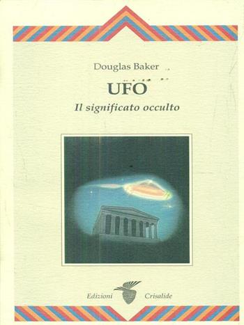 UFO. Il significato occulto - Douglas Baker - Libro Crisalide 1997 | Libraccio.it