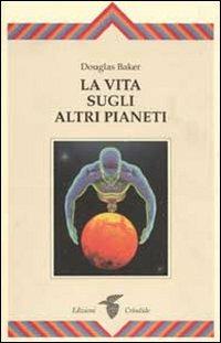 La vita sugli altri pianeti - Douglas Baker - Libro Crisalide 1998, Opere di Baker Douglas | Libraccio.it