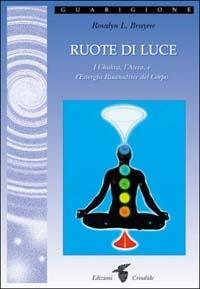 Ruote di luce. I chakra, l'aura e l'energia risanatrice del corpo - Rosalyn L. Bruyere - Libro Crisalide 1999 | Libraccio.it