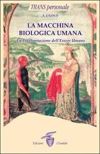 La macchina biologica umana. La trasformazione dell'essere umano - E. J. Gold - Libro Crisalide 2000 | Libraccio.it