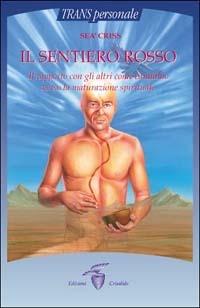 Il sentiero rosso. Il rapporto con gli altri come cammino verso la maturazione spirituale - Seà Criss - Libro Crisalide 2000 | Libraccio.it
