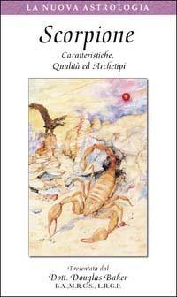 Scorpione. Caratteristiche, qualità ed archetipi. Con videocassetta - Douglas Baker - Libro Crisalide 2002 | Libraccio.it