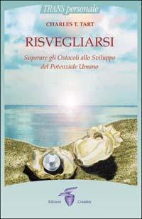 Risvegliarsi. Superare gli ostacoli allo sviluppo del potenziale umano - Charles T. Tart - Libro Crisalide 2000 | Libraccio.it