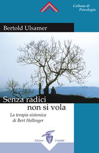 Senza radici non si vola. La terapia sistemica di Bert Hellinger - Bertold Ulsamer - Libro Crisalide 2001 | Libraccio.it