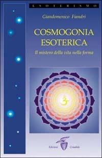 Cosmogonia esoterica. Il mistero della vita - Giandomenico Fiandri - Libro Crisalide 2001 | Libraccio.it