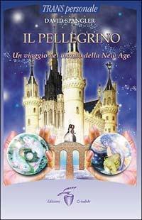Il pellegrino. Un viaggio nel mondo della New Age - David Spangler - Libro Crisalide 2001 | Libraccio.it
