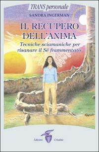 Il recupero dell'anima. Tecniche sciamaniche per risanare il sé frammentato - Sandra Ingerman - Libro Crisalide 2002 | Libraccio.it
