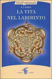 La vita nel labirinto - E. J. Gold - Libro Crisalide 2002 | Libraccio.it