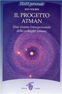 Il progetto Atman. Una visione transpersonale dello sviluppo umano - Ken Wilber - Libro Crisalide 2003 | Libraccio.it