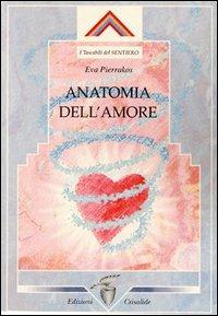 Anatomia dell'amore - Eva Pierrakos - Libro Crisalide 2003 | Libraccio.it
