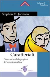 Stili caratteriali. Come uscire dalla prigione del proprio carattere - Stephen M. Johnson - Libro Crisalide 2004 | Libraccio.it