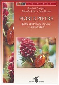 Fiori e pietre. Come curarsi con le pietre e i fiori di Bach - Michael Gienger, Miesala-Sellin, Ines Blersch - Libro Crisalide 2004 | Libraccio.it