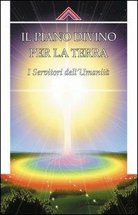Il piano divino per la Terra. I servitori dell'umanità  - Libro Crisalide 2004 | Libraccio.it