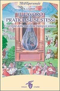 Il lavoro praticato su se stessi. Il risveglio biologico della macchina umana - E. J. Gold - Libro Crisalide 2004 | Libraccio.it