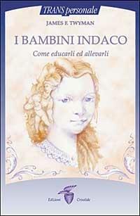 I bambini indaco. Come educarli ed allevarli - James F. Twyman - Libro Crisalide 2005 | Libraccio.it