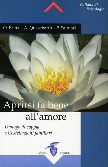 Aprirsi fa bene all'amore. Dialogo di coppia e costellazioni familiari - Otto Brink, A. Quasebarth, P. Saltuari - Libro Crisalide 2006 | Libraccio.it