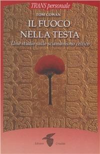 Il fuoco nella testa - Tom Cowan - Libro Crisalide 2006 | Libraccio.it