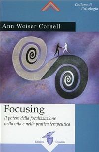 Focusing. Il potere della focalizzazione nella vita e nella pratica terapeutica - Ann Weiser Cornell - Libro Crisalide 2007 | Libraccio.it