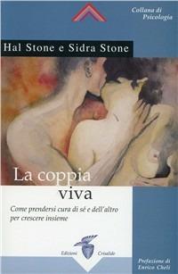 La coppia viva. Come prendersi cura di sé e dell'altro per crescere insieme - Hal Stone, Sidra Stone - Libro Crisalide 2007 | Libraccio.it