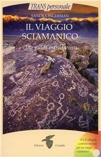 Il viaggio sciamanico. Una guida introduttiva. Con CD Audio - Sandra Ingerman - Libro Crisalide 2008, Transpersonale | Libraccio.it