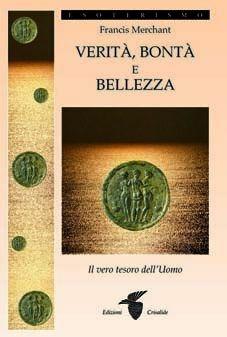 Verità, bontà e bellezza - Francis Merchant - Libro Crisalide 2010 | Libraccio.it