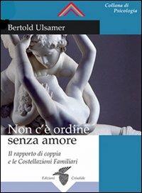 Non c'è ordine senza amore. Il rapporto di coppia e le costellazioni familiari - Bertold Ulsamer - Libro Crisalide 2011 | Libraccio.it