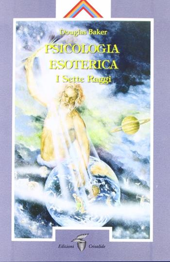 Psicologia esoterica. I sette raggi - Douglas Baker - Libro Crisalide 2012, Opere di Baker Douglas | Libraccio.it