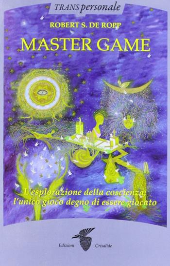 The master game - Robert S. De Ropp - Libro Crisalide 2012, Transpersonale | Libraccio.it