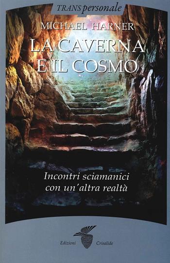 La caverna e il cosmo. Incontri sciamanici con un'altra realtà - Michael Harner - Libro Crisalide 2014, Transpersonale | Libraccio.it