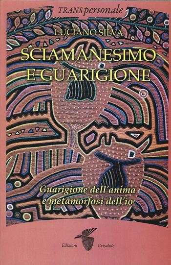 Sciamanesimo e guarigione - Luciano Silva - Libro Crisalide 2015, Transpersonale | Libraccio.it