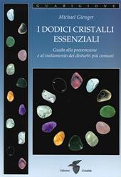 I dodici cristalli essenziali. Guida alla prevenzione e al trattamento dei disturbi più comuni