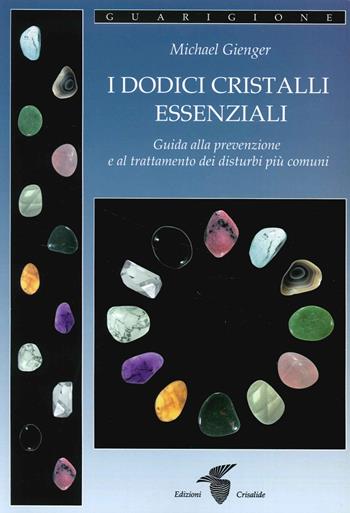 I dodici cristalli essenziali. Guida alla prevenzione e al trattamento dei disturbi più comuni - Michael Gienger - Libro Crisalide 2015 | Libraccio.it