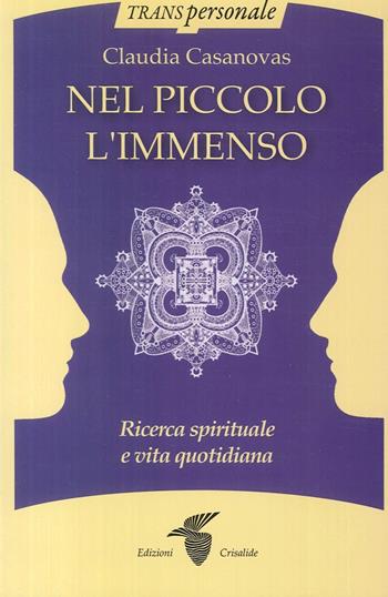 Nel piccolo l'immenso. Ricerca spirituale e vita quotidiana - Claudia Casanovas - Libro Crisalide 2017, Transpersonale | Libraccio.it