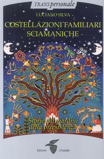 Costellazioni familiari sciamaniche. Storie dai giardini della preesistenza - Luciano Silva - Libro Crisalide 2017, Transpersonale | Libraccio.it