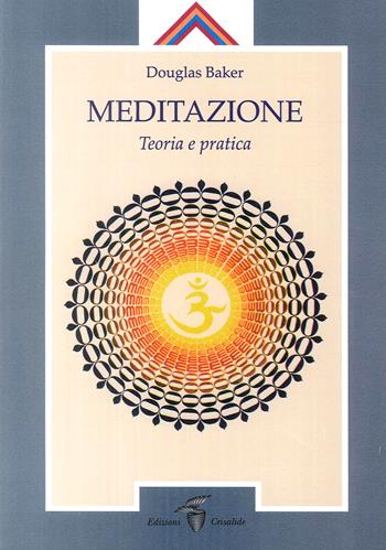 Meditazione. Teoria e pratica - Douglas Baker - Libro Crisalide 2017, Opere di Baker Douglas | Libraccio.it