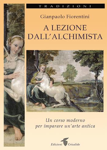 A lezione dall'alchimista. Un corso moderno per imparare un'arte antica - Gianpaolo Fiorentini - Libro Crisalide 2018 | Libraccio.it