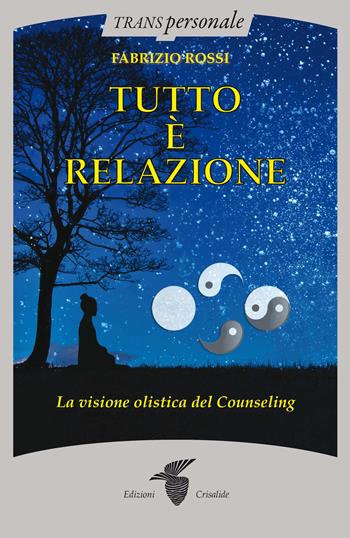 Tutto è relazione. Un'introduzione al counseling umanistico e transpersonale - Fabrizio Rossi - Libro Crisalide 2019, Transpersonale | Libraccio.it