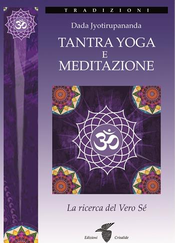 Tantra yoga e meditazione. La ricerca del vero sé - Jyotirupananda Dada - Libro Crisalide 2020 | Libraccio.it